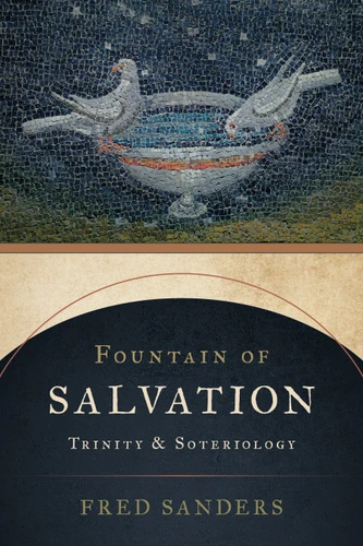 Fountain of Salvation (Trinity and Soteriology) by Fred Sanders, 9780802878106
