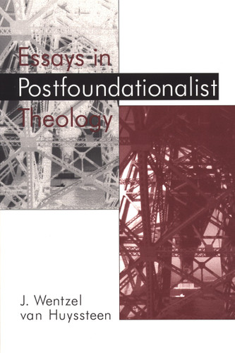 Essays in Postfoundationalist Theology by J. Wentzel Van Huyssteen, 9780802843098