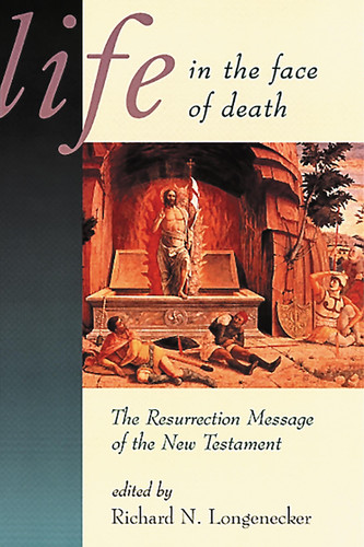 Life in the Face of Death (The Resurrection Message of the New Testament) by Richard N. Longenecker, 9780802844743