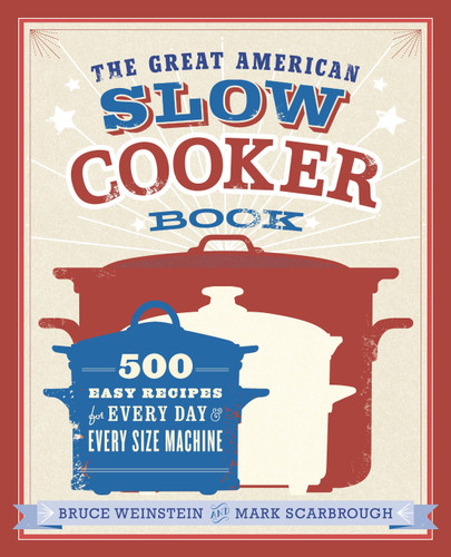 The Great American Slow Cooker Book (500 Easy Recipes for Every Day and Every Size Machine: A Cookbook) by Bruce Weinstein, Mark Scarbrough, 9780385344661