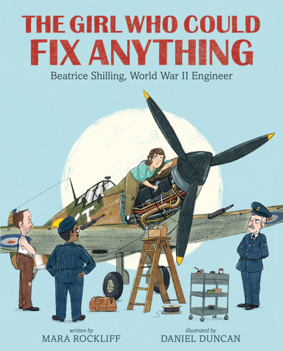 The Girl Who Could Fix Anything: Beatrice Shilling, World War II Engineer by Mara Rockliff, Daniel Duncan, 9781536212525