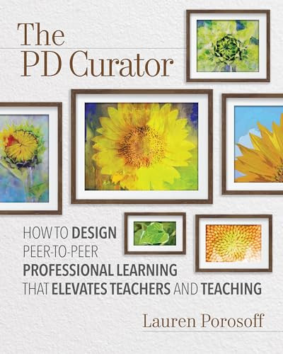 The PD Curator (How to Design Peer-to-Peer Professional Learning That Elevates Teachers and Teaching) by Lauren Porosoff, 9781416629900