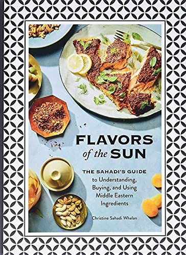 Flavors of the Sun (The Sahadi's Guide to Understanding, Buying, and Using Middle Eastern Ingredients) by Christine Sahadi Whelan, Kristin Teig, 9781452182452