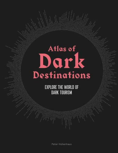 Atlas of Dark Destinations (Explore the world of dark tourism) by Peter Hohenhaus, 9781913947194