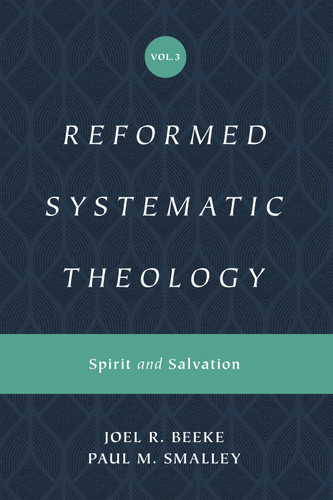 Reformed Systematic Theology, Volume 3 (Spirit and Salvation) by Joel Beeke, Paul M. Smalley, 9781433559914