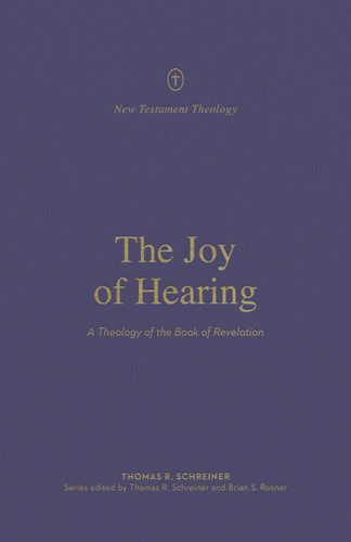 The Joy of Hearing (A Theology of the Book of Revelation) by Thomas R. Schreiner, Thomas R. Schreiner, Brian S. Rosner, 9781433571329