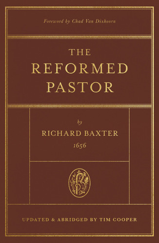 The Reformed Pastor (Updated and Abridged) by Richard Baxter, Tim Cooper, Chad Van Dixhoorn, 9781433573187