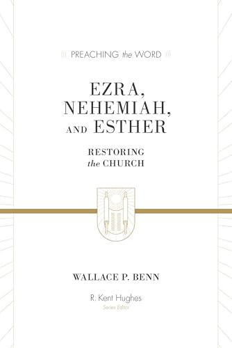 Ezra, Nehemiah, and Esther (Restoring the Church) by Wallace P. Benn, R. Kent Hughes, 9781433573491