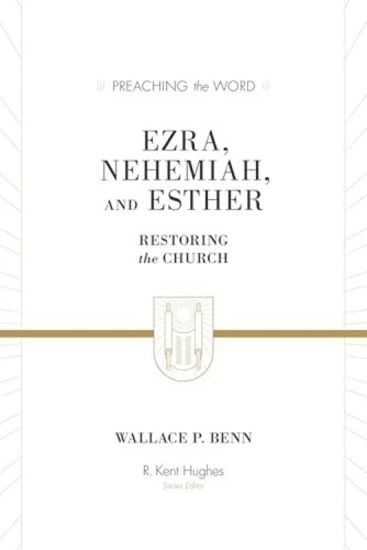 Ezra, Nehemiah, and Esther (Restoring the Church) by Wallace P. Benn, R. Kent Hughes, 9781433573491