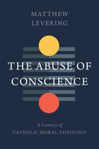 The Abuse of Conscience (A Century of Catholic Moral Theology) by Matthew Levering, 9780802879509