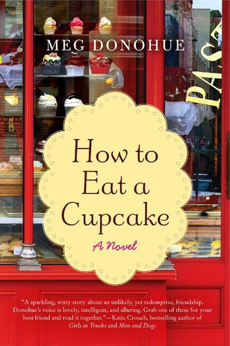 How to Eat a Cupcake (A Novel) by Meg Donohue, 9780062069283