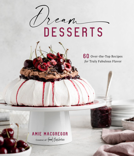 Dream Desserts (60 Over-the-Top Recipes for Truly Fabulous Flavor) by Amie MacGregor, 9781645673804