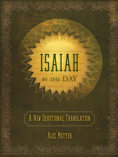 Isaiah by the Day (A New Devotional Translation) by Alec Motyer, 9781845506544
