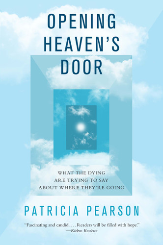 Opening Heaven's Door (What the Dying Are Trying to Say About Where They're Going) by Patricia Pearson, 9781476757070