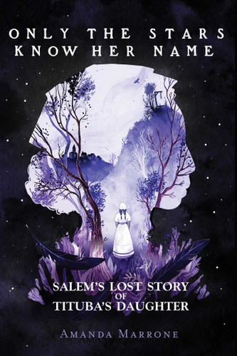 Only the Stars Know Her Name (Salem's Lost Story of Tituba's Daughter) by Amanda Marrone, 9781499808902