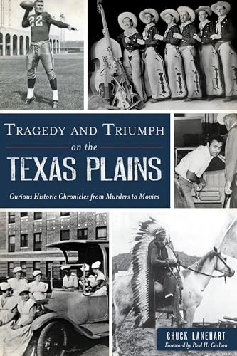 Tragedy and Triumph on the Texas Plains (Curious Historic Chronicles from Murders to Movies) by Chuck Lanehart, 9781467149037
