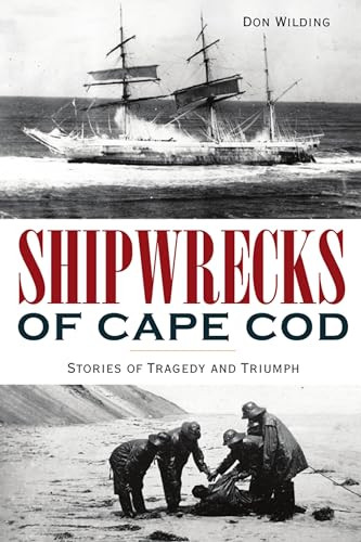 Shipwrecks of Cape Cod (Stories of Tragedy and Triumph) by Don Wilding, 9781467147194