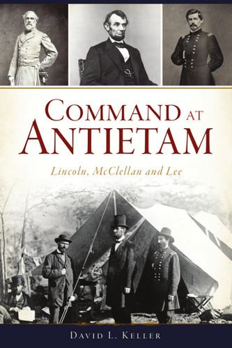Command at Antietam (Lincoln, McClellan and Lee) by David L. Keller, 9781467146739
