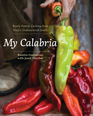 My Calabria (Rustic Family Cooking from Italy's Undiscovered South) by Rosetta Costantino, Janet Fletcher, Shelley Lindgren, 9780393065169
