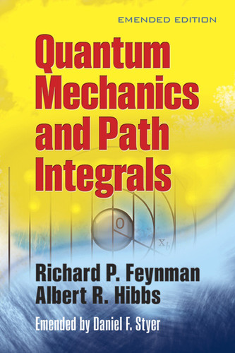 Quantum Mechanics and Path Integrals (Emended Edition) by Richard P. Feynman, Albert R. Hibbs, Daniel F. Styer, 9780486477220