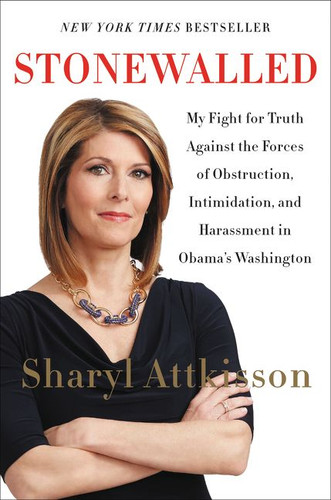 Stonewalled (My Fight for Truth Against the Forces of Obstruction, Intimidation, and Harassment in Obama's Washington) by Sharyl Attkisson, 9780062322852