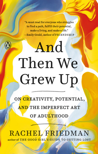 And Then We Grew Up (On Creativity, Potential, and the Imperfect Art of Adulthood) by Rachel Friedman, 9780143132127