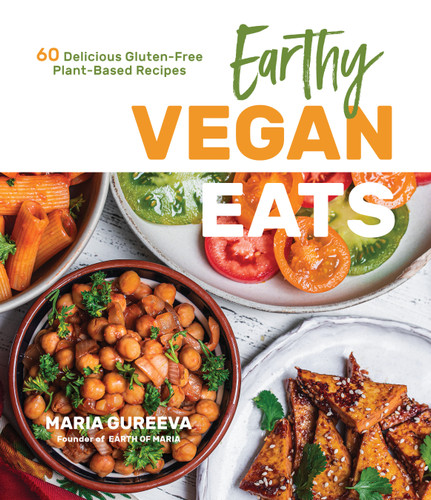 Earthy Vegan Eats (60 Delicious Gluten-Free Plant-Based Recipes) by Maria Gureeva, 9781645672678