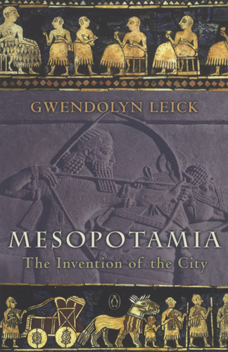 Mesopotamia (The Invention of the City) by Gwendolyn Leick, 9780140265743