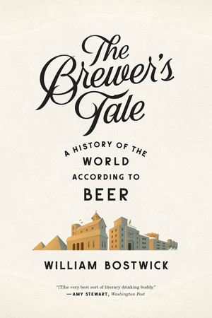 The Brewer's Tale (A History of the World According to Beer) - 9780393351996 by William Bostwick, 9780393351996