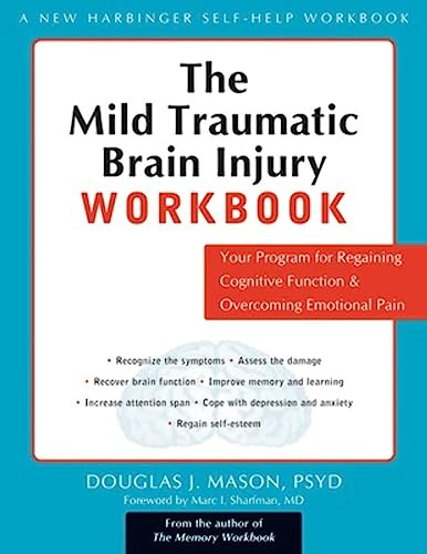 The Mild Traumatic Brain Injury Workbook (Your Program for Regaining Cognitive Function and Overcoming Emotional Pain) by Douglas J. Mason, Marc Irwin Sharfman, 9781572243613