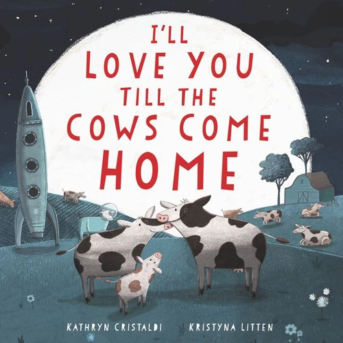 I'll Love You Till the Cows Come Home - 9780062574220 by Kathryn Cristaldi, Kristyna Litten
