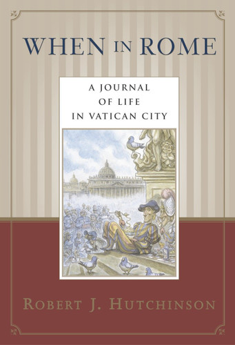 When in Rome (A Journal of Life in Vatican City) by Robert J. Hutchinson, 9780385486477