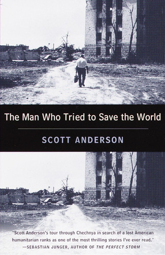 The Man Who Tried to Save the World (The Dangerous Life and Mysterious Disappearance of Fred Cuny) by Scott Anderson, 9780385486668