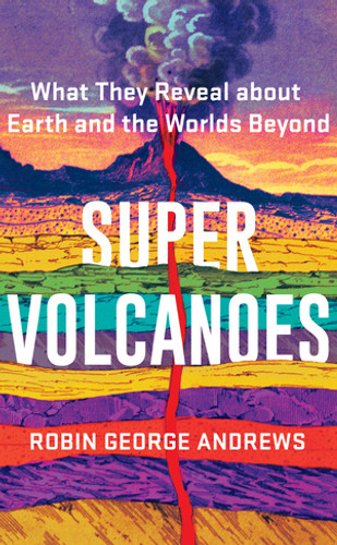 Super Volcanoes (What They Reveal about Earth and the Worlds Beyond) by Robin George Andrews, 9780393542066