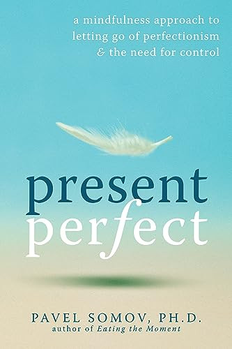 Present Perfect (A Mindfulness Approach to Letting Go of Perfectionism and the Need for Control) by Pavel G Somov, 9781572247567