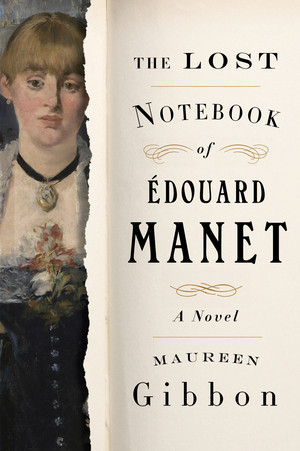 The Lost Notebook of Édouard Manet (A Novel) by Maureen Gibbon, 9780393867152