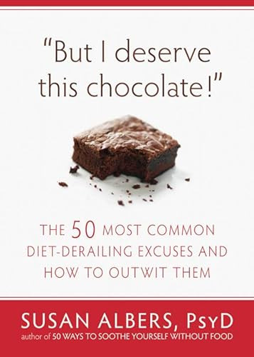 But I Deserve This Chocolate! (The Fifty Most Common Diet-Derailing Excuses and How to Outwit Them) by Susan Albers, 9781608820566