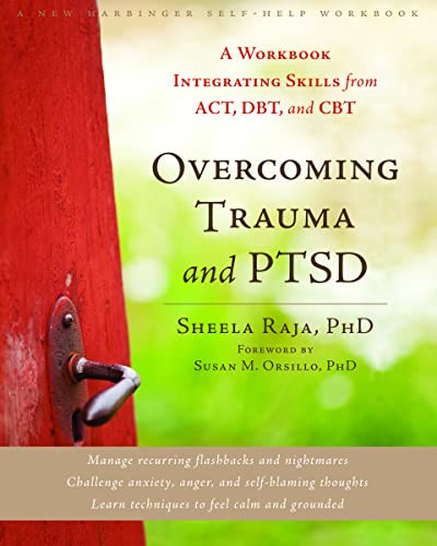 Overcoming Trauma and PTSD (A Workbook Integrating Skills from ACT, DBT, and CBT) by Sheela Raja, Susan M. Orsillo, 9781608822867