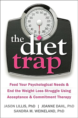 The Diet Trap (Feed Your Psychological Needs and End the Weight Loss Struggle Using Acceptance and Commitment Therapy) by Jason Lillis, JoAnne Dahl, Sandra M. Weineland, 9781608827091