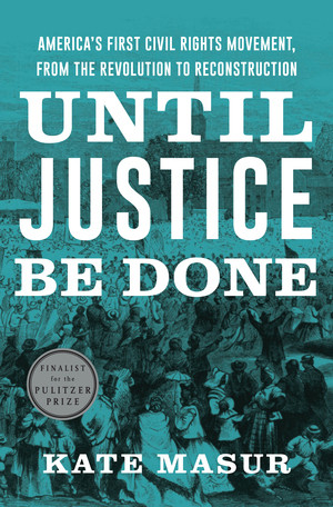 Until Justice Be Done (America's First Civil Rights Movement, from the Revolution to Reconstruction) by Kate Masur, 9781324005933
