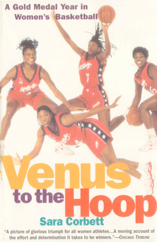 Venus to the Hoop (A Gold Medal Year in Women's Basketball) by Sara Corbett, 9780385493529