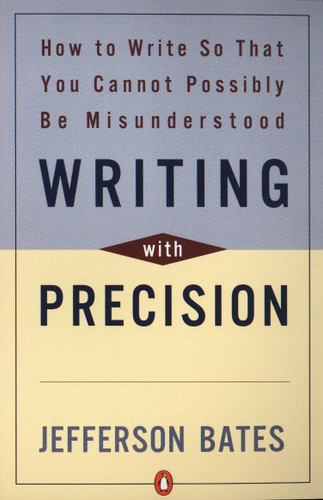 Writing with Precision (How to Write So That You Cannot Possibly Be Misunderstood) by Jefferson D. Bates, 9780140288537