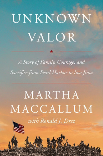 Unknown Valor (A Story of Family, Courage, and Sacrifice from Pearl Harbor to Iwo Jima) - 9780062853868 by Martha MacCallum, 9780062853868
