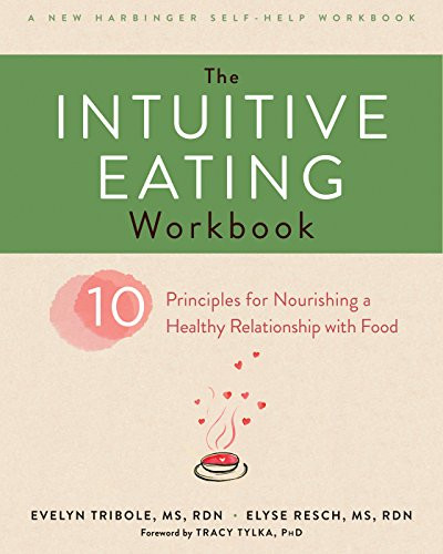 The Intuitive Eating Workbook (Ten Principles for Nourishing a Healthy Relationship with Food) by Evelyn Tribole, Elyse Resch, Tracy Tylka, 9781626256224