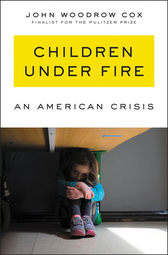 Children Under Fire (An American Crisis) by John Woodrow Cox, 9780062883933 Children Under Fire (An American Crisis) by John Woodrow Cox, 9780062883933