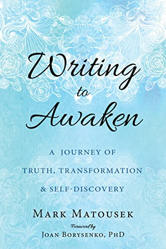 Writing to Awaken (A Journey of Truth, Transformation, and Self-Discovery) by Mark Matousek, Joan Borysenko, 9781626258686