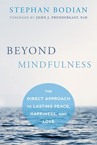 Beyond Mindfulness (The Direct Approach to Lasting Peace, Happiness, and Love) by Stephan Bodian, John J. Prendergast, 9781626259720 Beyond Mindfulness (The Direct Approach to Lasting Peace, Happiness, and Love) by Stephan Bodian, John J. Prendergast, 9781626259720