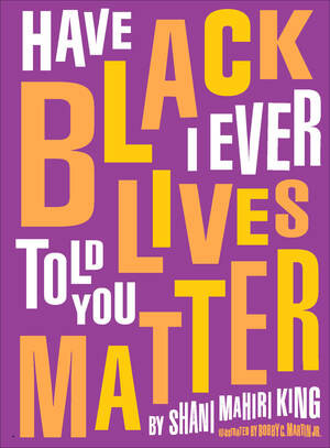Have I Ever Told You Black Lives Matter by Shani Mahiri King, Bobby C. Martin Jr, 9780884488897