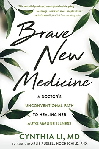 Brave New Medicine (A Doctor's Unconventional Path to Healing Her Autoimmune Illness) by Cynthia Li, Arlie Russell Hochschild, 9781684032051