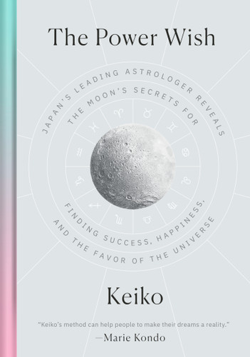 The Power Wish (Japan's Leading Astrologer Reveals the Moon's Secrets for Finding Success, Happiness, and the Favor of the Universe) by Keiko, Rieko Yamanaka, 9781984880420